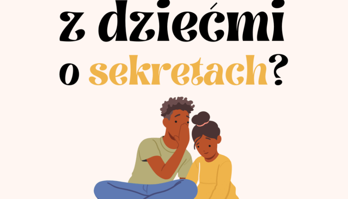 Dobre i złe sekrety – jak o nich rozmawiać z dziećmi